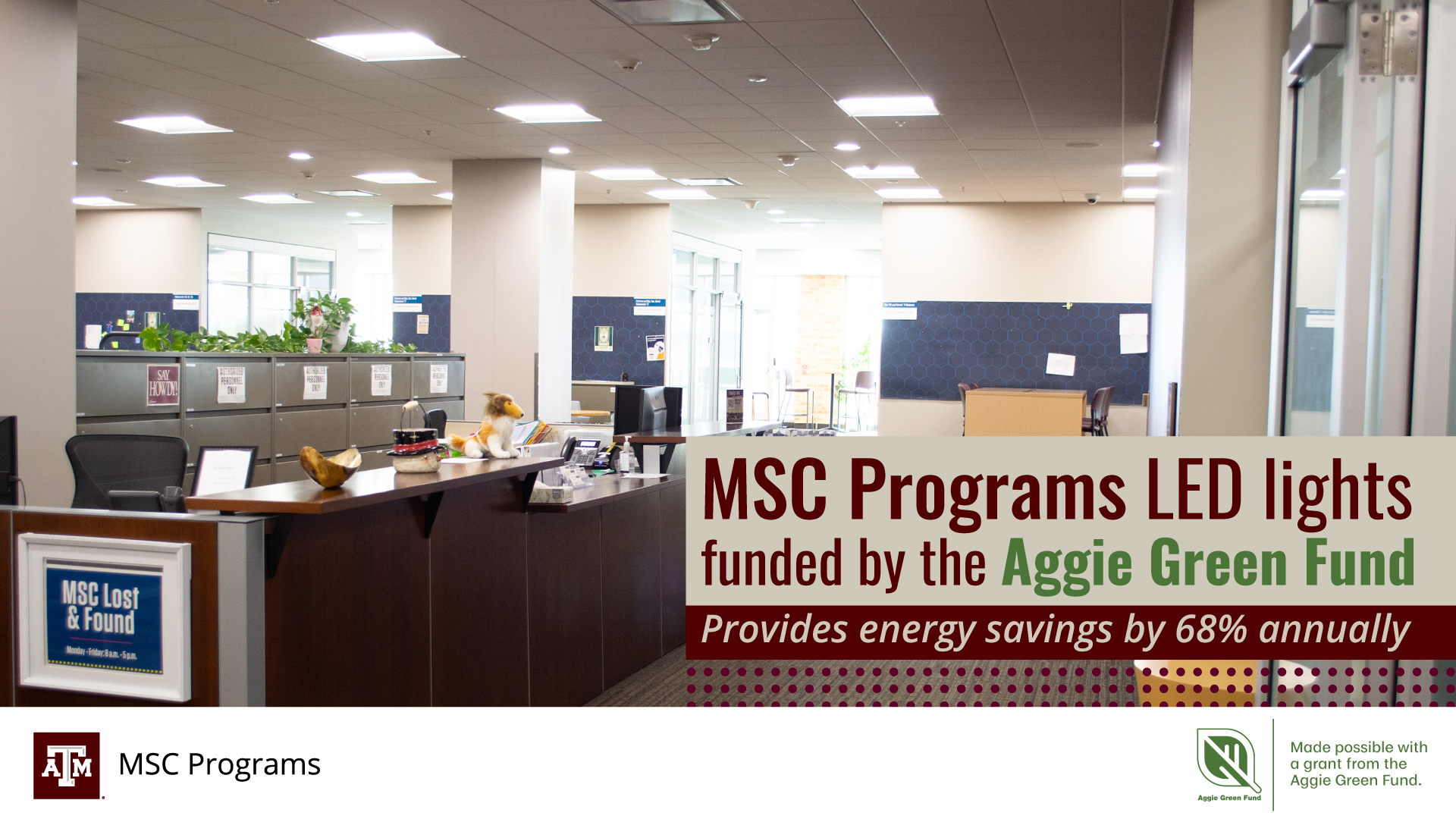 MSC Programs LED Lights funded by the Aggie Green Fund, provides energy savings by 68% annually. This was possible with a grant from the Aggie Green Fund.